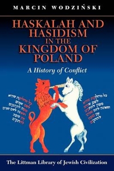 Hardcover Haskalah and Hasidism in the Kingdom of Poland: A History of Conflict Book