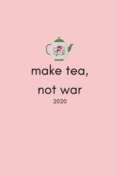 Paperback Make Tea, Not War 2020: Funny Tea Lover's Diary And Goal Planner- Week To View Appointment Book And Scheduler For Tea Addicts - 6x9 (approxima Book