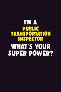 I'M A Public Transportation Inspector, What's Your Super Power?: 6X9 120 pages Career Notebook Unlined Writing Journal