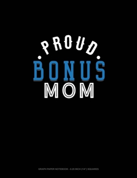 Proud Bonus Mom: Graph Paper Notebook - 0.25 Inch (1/4") Squares
