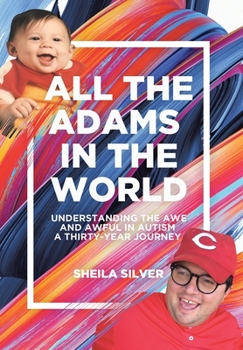 Hardcover All the Adams in the World: Understanding the Awe and Awful in Autism A Thirty-Year Journey Book