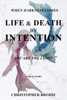 Paperback Life & Death by Intention: When Darkness Comes, You Are the Light Book
