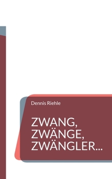 Zwang, Zwänge, Zwängler...: Textsammlung aus 20 Jahren Zweifelskrankheit