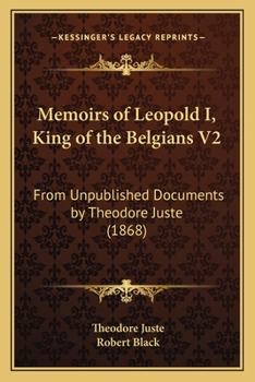 Paperback Memoirs of Leopold I, King of the Belgians V2: From Unpublished Documents by Theodore Juste (1868) Book