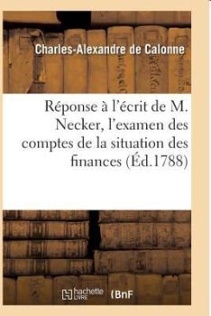 Paperback Réponse À l'Écrit de M. Necker, l'Examen Des Comptes de la Situation Des Finances [French] Book