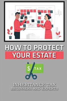 Paperback How To Protect Your Estate: Inheritance Tax Beginners And Experts: Key To Reduce Inheritance Tax Bill Book