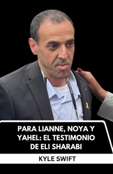 PARA LIANNE, NOYA Y YAHEL: EL TESTIMONIO DE ELI SHARABI: 491 DÍAS COMO REHÉN EN GAZA, LA PÉRDIDA INIMAGINABLE Y LA PROMESA DE TRAER AL ÚLTIMO A CASA