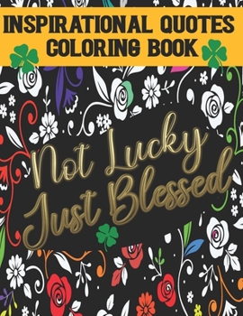 Paperback Not Lucky Just Blessed: Inspirational Quotes Coloring Book: Self love and Self Esteem Affirmation Quotes: Stress Relieving Patterns to color f Book