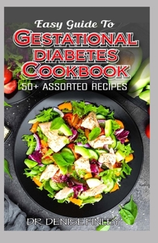 Paperback Easy Guide To Gestational Diabetes Cookbook: 50+ Assorted, Homemade and Delectable Recipes for regulating and managing high blood sugar during pregnan Book