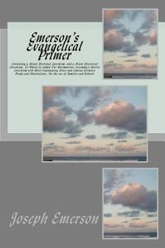 Paperback Emerson's Evangelical Primer: Containing a Minor Doctrinal Catechism; and a Minor Historical Catechism, To Which Is Added The Westminister Assembly' Book