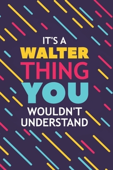 Paperback It's a Walter Thing You Wouldn't Understand: Lined Notebook / Journal Gift, 120 Pages, 6x9, Soft Cover, Glossy Finish Book