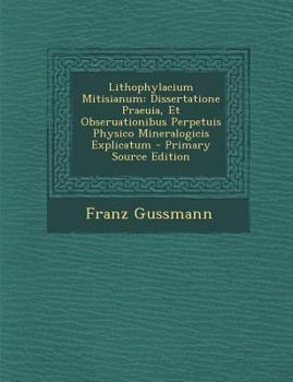 Paperback Lithophylacium Mitisianum: Dissertatione Praeuia, Et Obseruationibus Perpetuis Physico Mineralogicis Explicatum - Primary Source Edition [Italian] Book