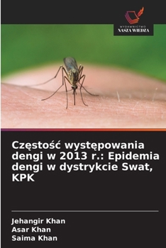 Czestosc wystepowania dengi w 2013 r.: Epidemia dengi w dystrykcie Swat, KPK (Polish Edition)