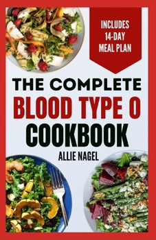 Paperback The Complete Blood Type O Cookbook: Easy, Delicious, Healthy Diet Recipes and Meal Plan for Blood Type O Positive & Negative Immune System Support Book