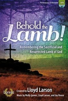 Hardcover Behold the Lamb! - Satb Score with Performance CD: Remembering the Sacrificial and Resurrected Lamb of God Book