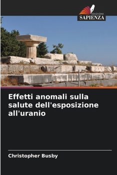 Effetti anomali sulla salute dell'esposizione all'uranio (Italian Edition)