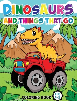 Paperback Dinosaurs And Things That Go: Coloring Book For Kids Ages 4-8 (Vehicles and Dinosaurs) Book