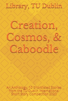 Creation, Cosmos & Caboodle: An Anthology, 10 Shortlisted Stories from the TU Dublin International Short Story Competition 2020