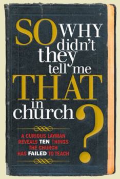 Paperback So, Why Didn't They Tell Me That in Church?: A Curious Layman Reveals Ten Things the Church Has Failed to Teach Book