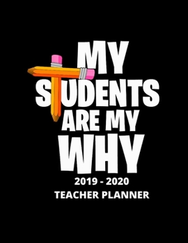 My Students Are My Why 2019 - 2020 Teacher Planner: Weekly and Monthly Academic Teacher Planner, Organizer & Diary 100 Pages