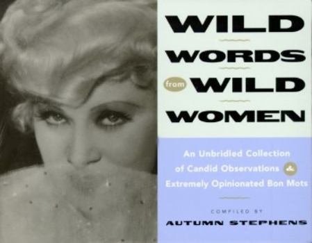 Paperback Wild Words from Wild Women: An Unbridled Collection of Candid Observations and Extremely Opinionated Bon Mots Book