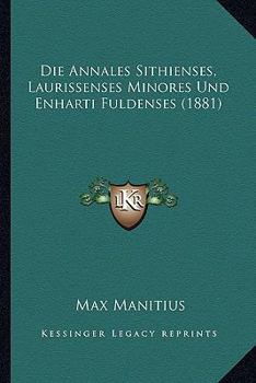 Die Annales Sithienses, Laurissenses Minores Und Enharti Fuldenses (1881)
