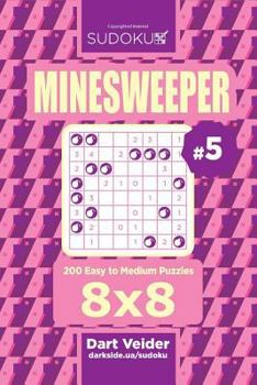 Sudoku Minesweeper - 200 Easy to Medium Puzzles 8x8 (Volume 5)