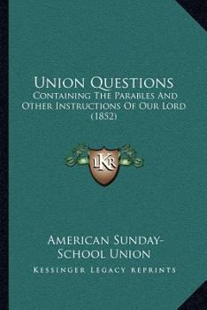 Paperback Union Questions: Containing The Parables And Other Instructions Of Our Lord (1852) Book