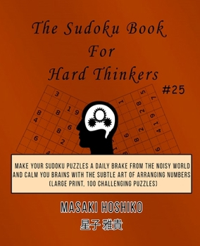 Paperback The Sudoku Book For Hard Thinkers #25: Make Your Sudoku Puzzles A Daily Brake From The Noisy World And Calm You Brains With The Subtle Art Of Arrangin Book