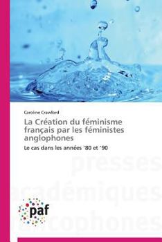 Paperback La Cre Ation Du Fe Minisme Franc Ais Par Les Fe Ministes Anglophones [French] Book