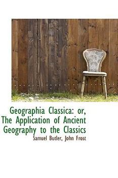 Paperback Geographia Classica: Or, the Application of Ancient Geography to the Classics Book