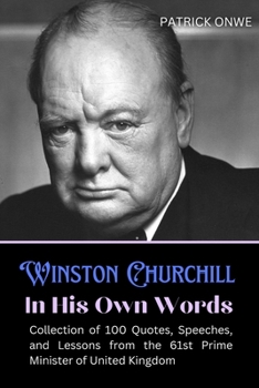 Paperback Winston Churchill In His Own Words: Collection of 100 Quotes, Speeches, and Lessons from the 61st Prime Minister of United Kingdom Book