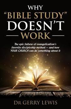 Paperback Why Bible Study Doesn't Work: The epic failure of evangelicalism's favorite discipleship method - and how YOUR CHURCH can do something about it Book