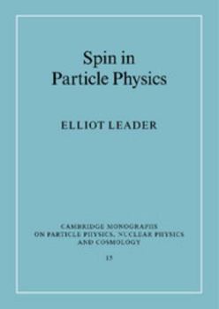 Spin in Particle Physics (Cambridge Monographs on Particle Physics, Nuclear Physics and Cosmology) - Book #15 of the Cambridge Monographs on Particle Physics, Nuclear Physics and Cosmology