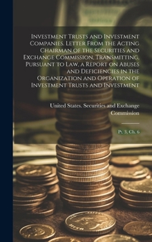 Investment Trusts and Investment Companies. Letter From the Acting Chairman of the Securities and Exchange Commission, Transmitting, Pursuant to law, ... Trusts and Investment: Pt. 3, ch. 6