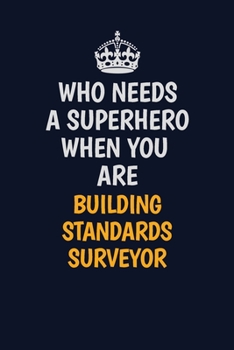 Who Needs A Superhero When You Are Building Standards Surveyor: Career journal, notebook and writing journal for encouraging men, women and kids. A framework for building your career.