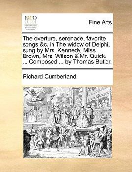 The overture, serenade, favorite songs &c. in The widow of Delphi, sung by Mrs. Kennedy, Miss Brown, Mrs. Wilson & Mr. Quick. ... Composed ... by Thomas Butler.