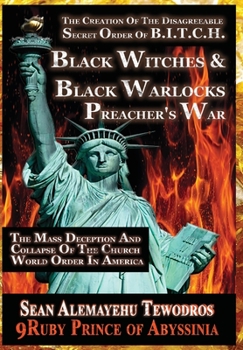 Hardcover THE CREATION OF THE SECRET DISAGREEABLE ORDER OF B.I.T.C.H. (3RD Edition 2020): THE BLACK WITCHES AND BLACK WARLOCK PREACHER'S WAR The Mass Deception Book