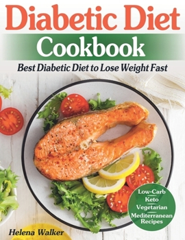 Paperback Diabetic Diet Cookbook: Best Diabetic Diet to Lose Weight Fast. Diabetic Low-Carb, Keto, Vegetarian and Mediterranean Recipes. Book