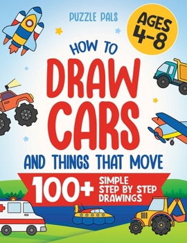 Paperback How To Draw Cars and Things That Move: 100 Simple Step By Step Drawings For Kids Ages 4-8 Book