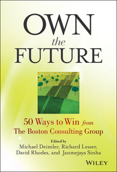 Hardcover Own the Future: 50 Ways to Win from The Boston Consulting Group Book