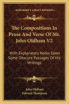 Paperback The Compositions In Prose And Verse Of Mr. John Oldham V2: With Explanatory Notes Upon Some Obscure Passages Of His Writings Book