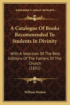 Paperback A Catalogue Of Books Recommended To Students In Divinity: With A Selection Of The Best Editions Of The Fathers Of The Church (1851) Book