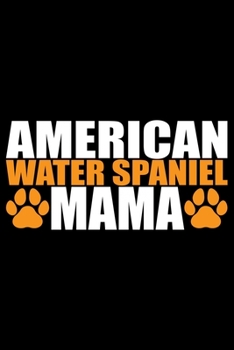 American Water Spaniel Mama: Cool American Water Spaniel Dog Mom Journal Notebook - Funny American Water Spaniel Dog Notebook - American Water Spaniel Owner Gifts. 6 x 9 in 120 pages