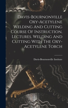 Hardcover Davis-bournonville Oxy-acetylene Welding And Cutting Course Of Instruction. Lectures. Welding And Cutting With The Oxy-acetylene Torch Book
