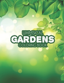 Whimsical Gardens Coloring Book: Mind Relaxing Coloring Pages for Adults, Gardening Illustrations and Designs to Color for Stress Relief