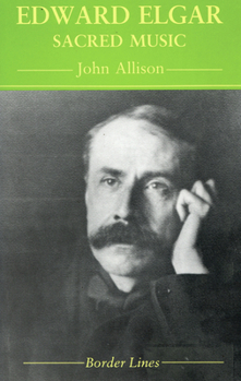 Edward Elgar: Sacred Music (The Border Lines Series)