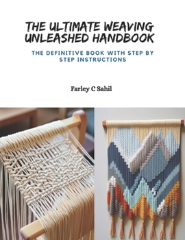 Paperback The Ultimate Weaving Unleashed Handbook: The Definitive Book with Step by Step Instructions Book