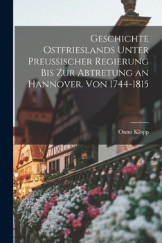 Paperback Geschichte Ostfrieslands unter preußischer Regierung bis zur Abtretung an Hannover. Von 1744-1815 [German] Book