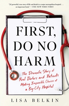 Paperback First, Do No Harm: The Dramatic Story of Real Doctors and Patients Making Impossible Choices at a Big-City Hospital Book